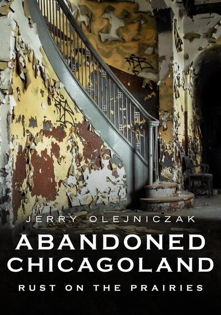 Abandoned Chicagoland: Rust on the Prairies