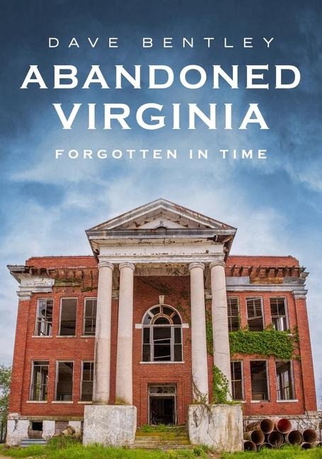Abandoned Virginia: The Commonwealths Forgotten Past