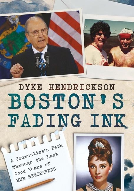 Boston's Fading Ink: A Journalist's Path Through the Good Years of Hub Newspapers