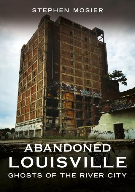 Abandoned Louisville: Ghosts of the River City