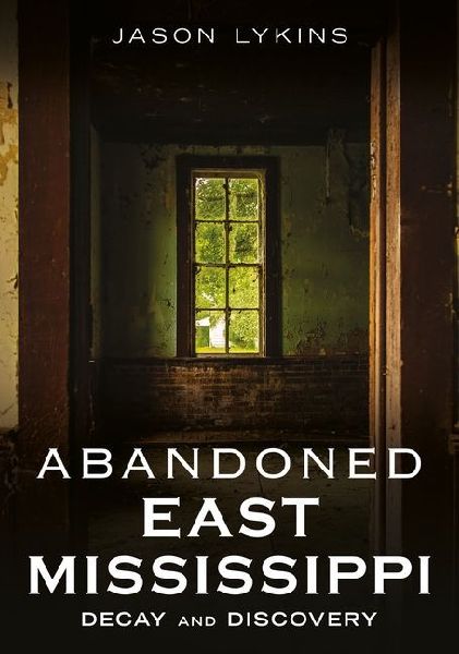 Abandoned East Mississippi: Decay and Discovery