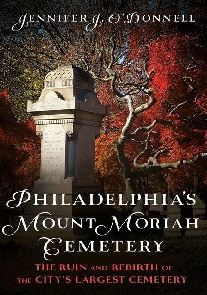 Philadelphia's Mount Moriah Cemetery: The Ruin and Rebirth of the City's Largest Cemetery
