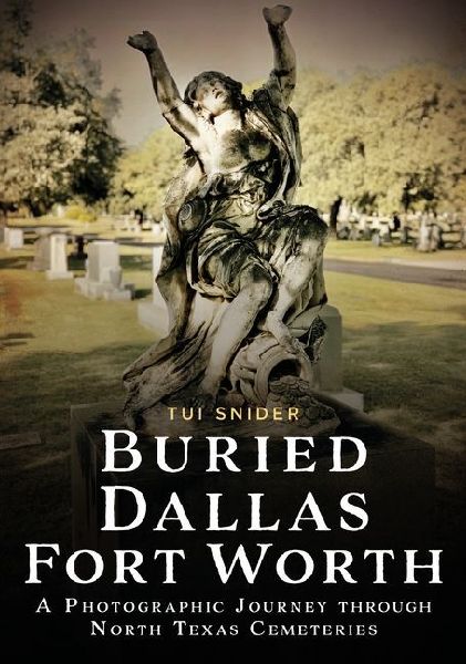 Buried Dallas-Fort Worth: A Photographic Journey Through North Texas Cemeteries