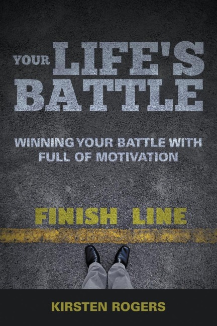 Your Lifes Battle: Winning Your Battle with Full of Motivation