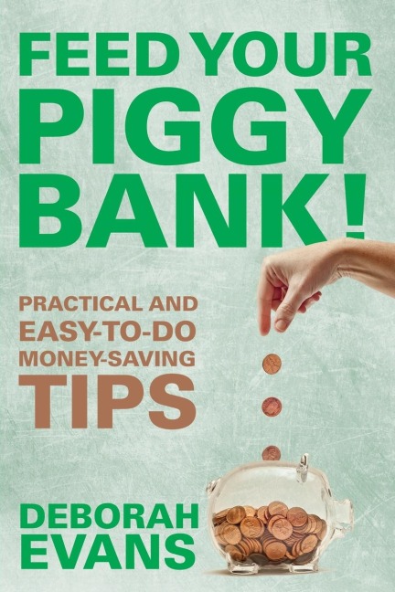 Feed Your Piggy Bank!: Practical and Easy-To-Do Money-Saving Tips