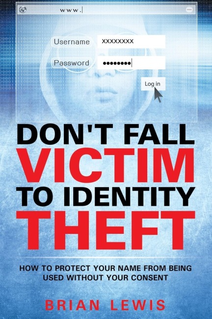 Dont Fall Victim to Identity Theft: How to Protect Your Name from Being Used Without Your Consent