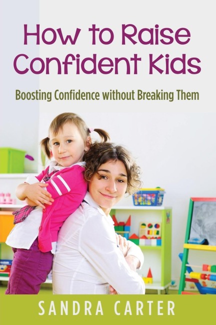 How to Raise Confident Kids: Boosting Confidence without Breaking Them