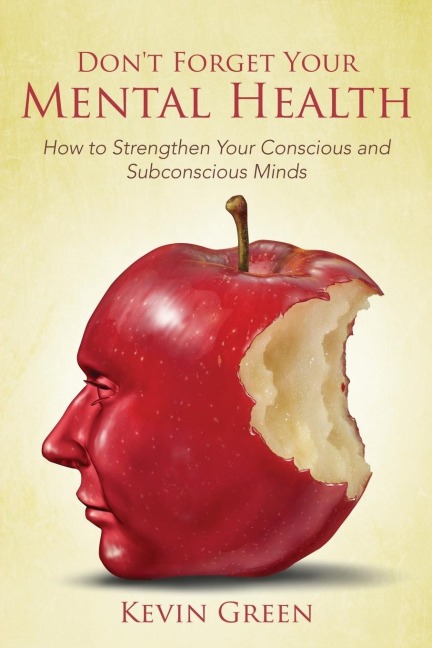 Dont Forget Your Mental Health: How to Strengthen Your Conscious and Subconscious Minds