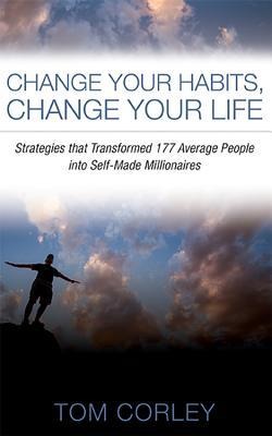 Change Your Habits, Change Your Life: Strategies That Transformed 177 Average People Into Self-Made Millionaires