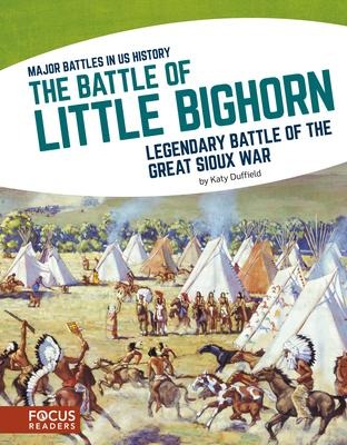 The Battle of Little Bighorn: Legendary Battle of the Great Sioux War