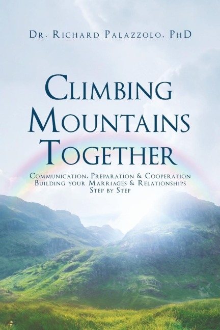 Climbing Mountains Together: Communication, Preparation & Cooperation: Building Your Marriages & Relationships, Step by Step