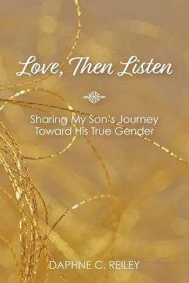 Love, Then Listen: Sharing My Sons Journey Toward His True Gender