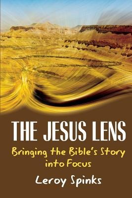 The Jesus Lens: Bringing the Bibles Story into Focus
