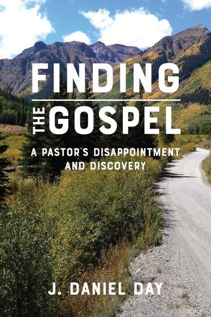 Finding the Gospel: A Pastors Disappointment and Discovery