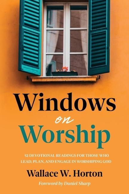 Windows on Worship: 52 Devotional Readings for Those Who Lead, Plan, and Engage in Worshiping God