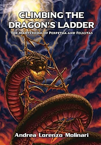 Climbing the Dragon's Ladder The Martyrdom of Perpetua and Felicitas