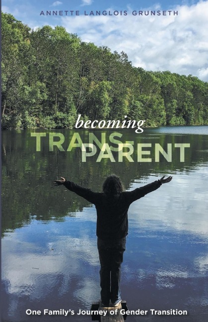 Becoming Trans-Parent: One Familys Journey of Gender Transition