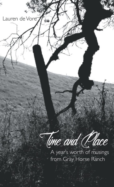Time and Place: A Years Worth of Musings from Gray Horse Ranch