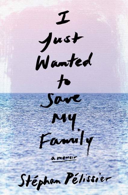 I Just Wanted to Save My Family: A Memoir