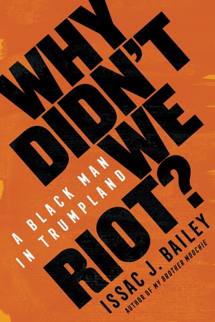 Why Didnt We Riot?: A Black Man in Trumpland