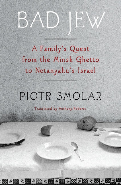 Bad Jew: A Familys Quest from the Minsk Ghetto to Netanyahus Israel