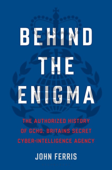 Behind the Enigma: The Authorized History of Gchq, Britains Secret Cyber-Intelligence Agency