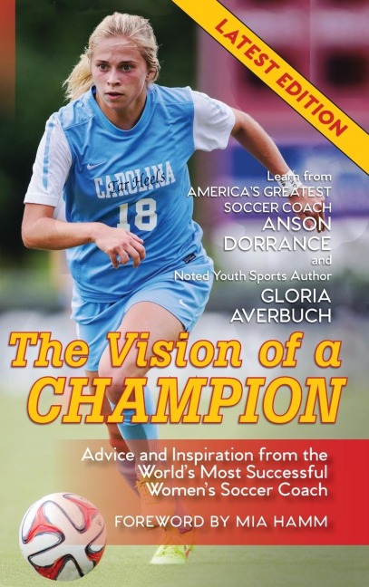 The Vision Of A Champion: Advice And Inspiration From The Worlds Most Successful Womens Soccer Coach