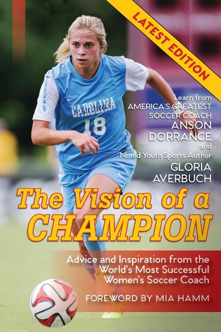 The Vision Of A Champion: Advice And Inspiration From The Worlds Most Successful Womens Soccer Coach (Latest Edition)