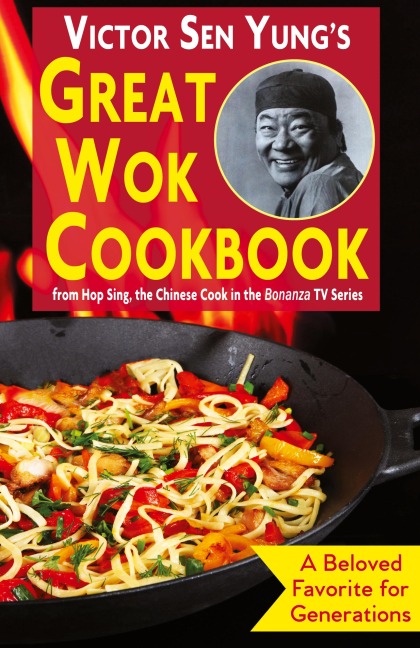Victor Sen Yungs Great Wok Cookbook: from Hop Sing, the Chinese Cook in the Bonanza TV Series