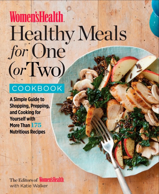 Womens Health Healthy Meals for One (or Two) Cookbook: A Simple Guide to Shopping, Prepping, and Cooking for Yourself with 175 Nutritious Recipes