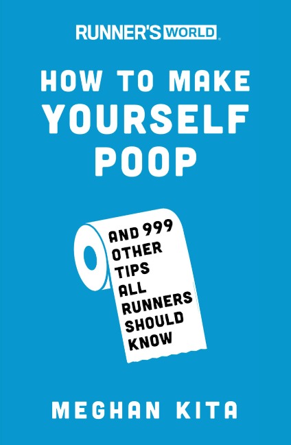 Runners World How to Make Yourself Poop: And 999 Other Tips All Runners Should Know