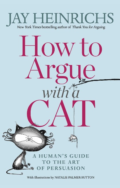 How to Argue with a Cat: A Humans Guide to the Art of Persuasion