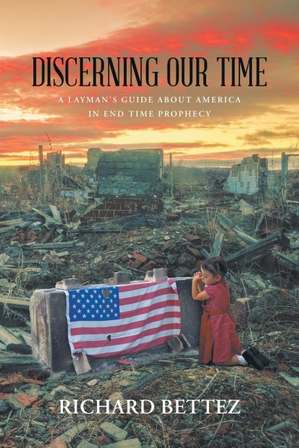 Discerning Our Time: A Laymans Guide About America in End Time Prophecy