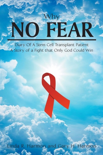 Why No Fear: Diary of a Stem Cell Transplant Patient  A Story of a Fight that Only God Could Win