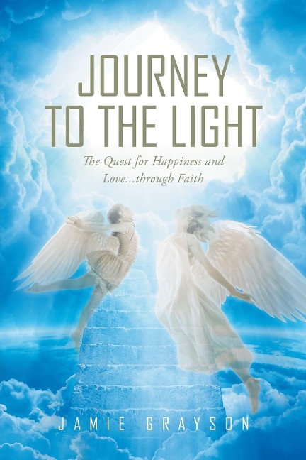 Journey to the Light: The Quest for Happiness and Love. . . through Faith