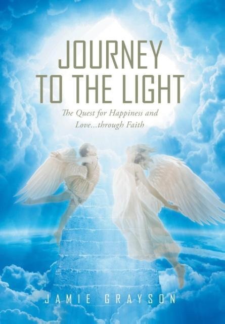 Journey to the Light: The Quest for Happiness and Love. . . through Faith