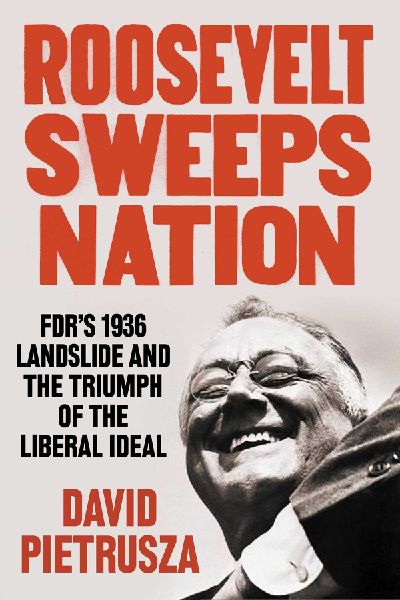 Roosevelt Sweeps Nation: Fdrs 1936 Landslide and the Triumph of the Liberal Ideal
