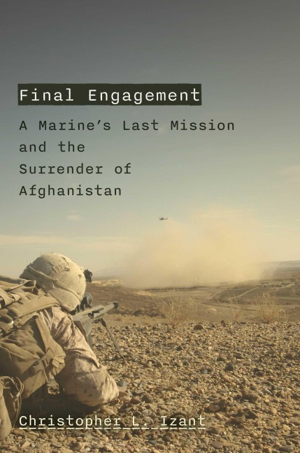 Final Engagement: A Marines Last Mission and the Surrender of Afghanistan
