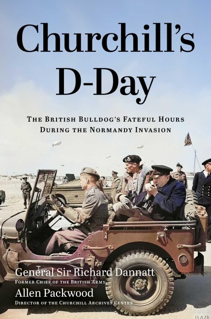 Churchills D-Day: The British Bulldogs Fateful Hours During the Normandy Invasion