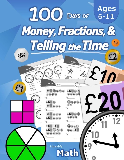 100 Days of Money, Fractions, & Telling the Time: Maths Workbook (With Answer Key): Ages 6-11 - Count Money (Counting UK Coins and Notes), Learn Fractions, Tell Time - KS1 and KS2 (Year 1, 2, 3, 4, 5, 6)