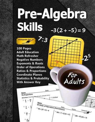 Pre-Algebra Skills (For Adults) 100 Pages (With Answer Key) Negative Numbers Exponents Ratios Order of Operations Statistics Probability Adult Education Math Refresher