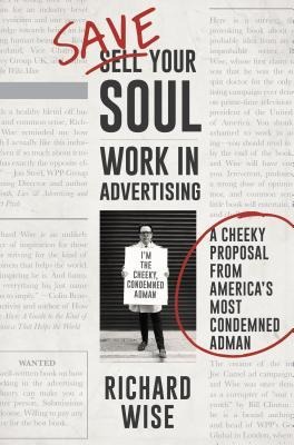 Save Your Soul, Work in Advertising: A Cheeky Proposal from Americas Most Condemned Adman