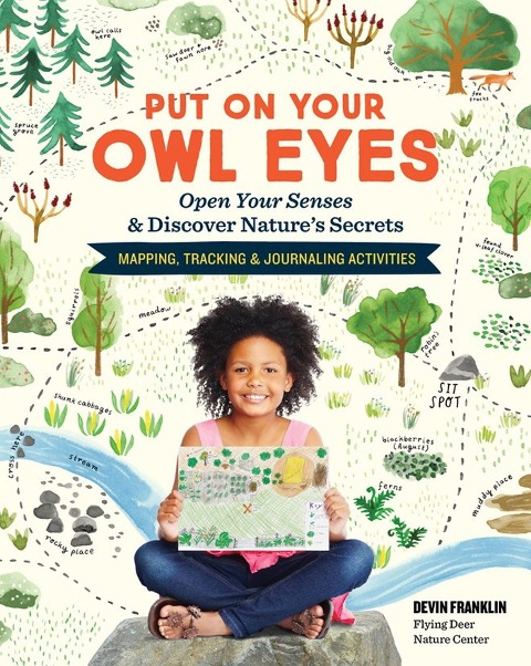 Put on Your Owl Eyes: Open Your Senses & Discover Natures Secrets; Mapping, Tracking & Journaling Activities