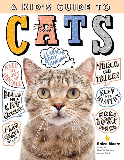 A Kids Guide to Cats: How to Train, Care For, and Play and Communicate with Your Amazing Pet!