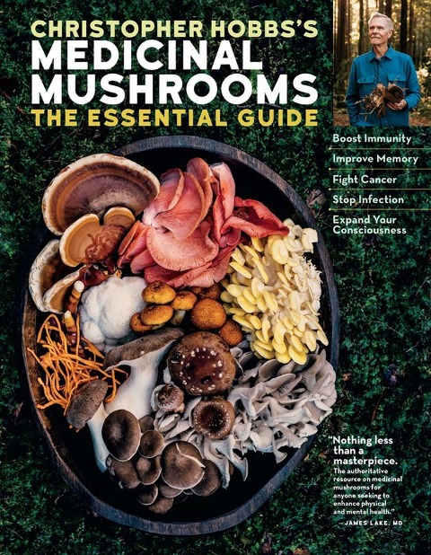 Christopher Hobbss Medicinal Mushrooms: The Essential Guide: Boost Immunity, Improve Memory, Fight Cancer, Stop Infection, and Expand Your Consciousness