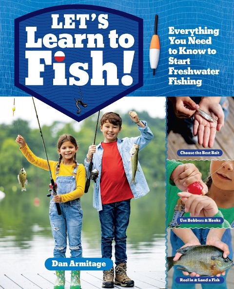 Lets Learn to Fish!: Everything You Need to Know to Start Freshwater Fishing