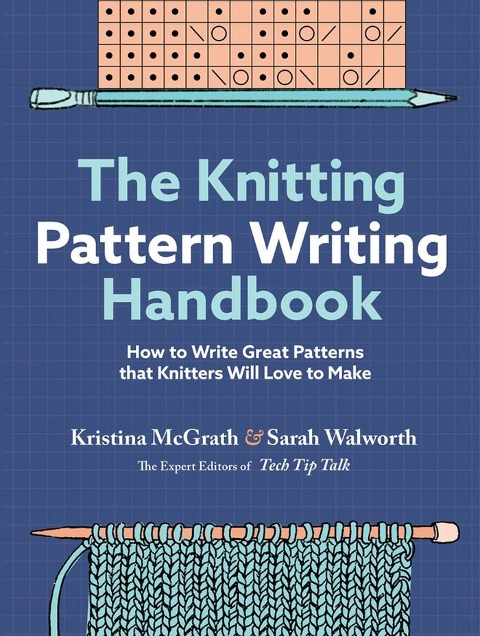 The Knitting Pattern Writing Handbook: How to Write Great Patterns that Knitters Will Love to Make