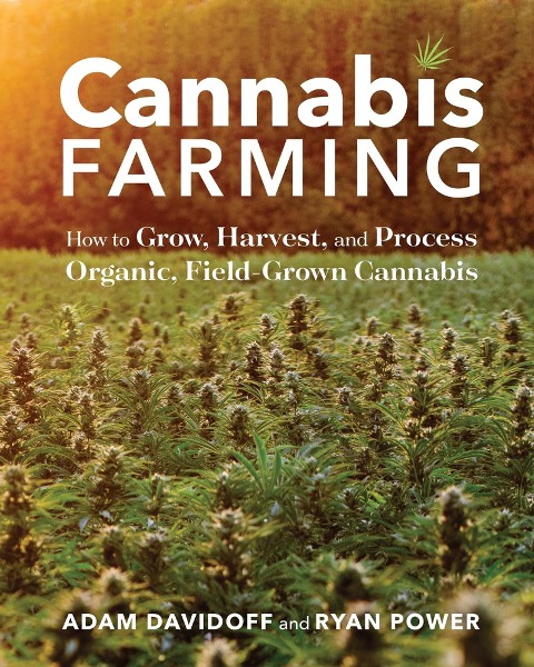 Cannabis Farming: How to Grow, Harvest, and Process Organic, Field-Grown Cannabis