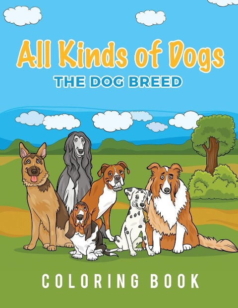 All Kinds Of Dogs: The Dog Breed Coloring Book