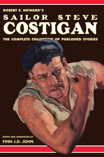 Robert E. Howard's Sailor Steve Costigan The Complete Collection of Published Stories